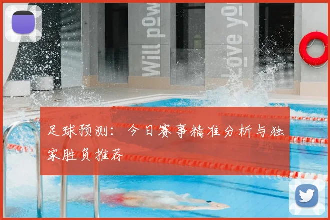 足球预测:今日赛事精准分析与独家胜负推荐